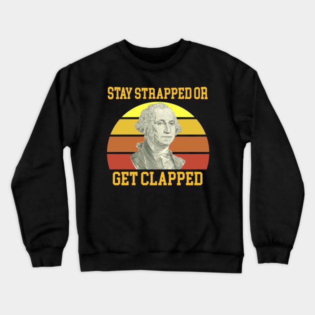 Stay Strapped Or Get Clapped George Washington Crewneck Sweatshirt by Magic Arts